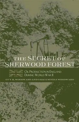 Le secret de la forêt de Sherwood : La production de pétrole en Angleterre pendant la Seconde Guerre mondiale - The Secret of Sherwood Forest: Oil Production in England During World War II