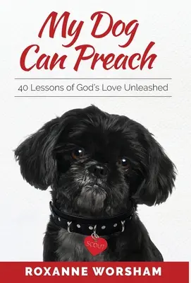 Mon chien peut prêcher : 40 leçons de l'amour de Dieu sans entrave - My Dog Can Preach: 40 Lessons of God's Love Unleashed