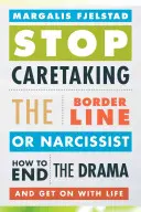 Ne plus s'occuper d'un borderline ou d'un narcissique : Comment mettre fin au drame et reprendre le cours de sa vie - Stop Caretaking the Borderline or Narcissist: How to End the Drama and Get on with Life