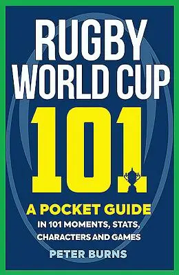 Coupe du monde de rugby 101 : un guide de poche en 101 moments, statistiques, personnages et jeux - Rugby World Cup 101: A Pocket Guide in 101 Moments, Stats, Characters and Games