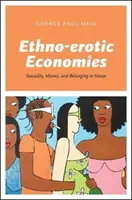 Economies ethno-érotiques : sexualité, argent et appartenance au Kenya - Ethno-Erotic Economies: Sexuality, Money, and Belonging in Kenya