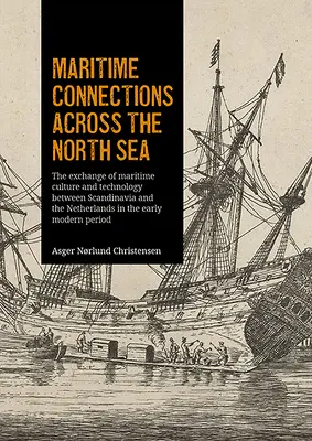 Connexions maritimes à travers la mer du Nord : L'échange de culture et de technologie maritimes entre la Scandinavie et les Pays-Bas au début de l'ère moderne - Maritime Connections Across the North Sea: The Exchange of Maritime Culture and Technology Between Scandinavia and the Netherlands in the Early Modern