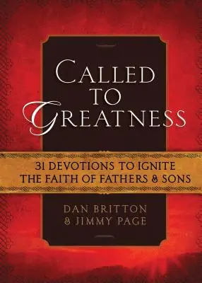 Appelé à la grandeur : 31 Devotions pour enflammer la foi des pères et des fils - Called to Greatness: 31 Devotions to Ignite the Faith of Fathers & Sons