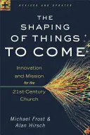 Le façonnage des choses à venir : Innovation et mission pour l'Église du 21e siècle - The Shaping of Things to Come: Innovation and Mission for the 21st-Century Church