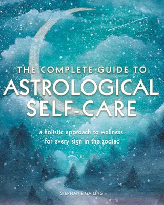 Le guide complet de l'autosoin astrologique : Une approche holistique du bien-être pour chaque signe du zodiaque - The Complete Guide to Astrological Self-Care: A Holistic Approach to Wellness for Every Sign in the Zodiac