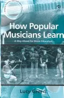 Comment les musiciens populaires apprennent : Une voie d'avenir pour l'éducation musicale - How Popular Musicians Learn: A Way Ahead for Music Education
