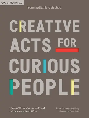 Actes créatifs pour les personnes curieuses : comment penser, créer et diriger de manière non conventionnelle - Creative Acts for Curious People: How to Think, Create, and Lead in Unconventional Ways