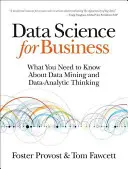 Data Science for Business : Ce qu'il faut savoir sur le Data Mining et la pensée analytique des données - Data Science for Business: What You Need to Know about Data Mining and Data-Analytic Thinking