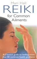 Reiki pour les maux courants : Un guide pratique de la guérison - Reiki for Common Ailments: A Practical Guide to Healing