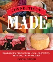 Connecticut Made : Homegrown Products by Local Craftsmen, Artisans, and Purveyors (Fabriqué dans le Connecticut : produits locaux par des artisans et des fournisseurs locaux) - Connecticut Made: Homegrown Products by Local Craftsmen, Artisans, and Purveyors