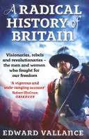 Une histoire radicale de la Grande-Bretagne : Visionnaires, rebelles et révolutionnaires - Les hommes et les femmes qui se sont battus pour nos libertés - A Radical History of Britain: Visionaries, Rebels and Revolutionaries - The Men and Women Who Fought for Our Freedoms