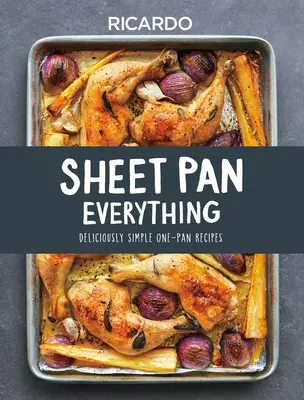 Tout à la poêle : des recettes délicieusement simples à préparer en une seule poêle - Sheet Pan Everything: Deliciously Simple One-Pan Recipes