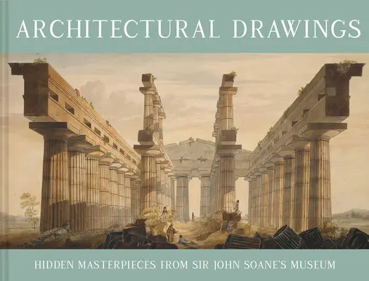 Dessins d'architecture : Les chefs-d'œuvre cachés du musée de Sir John Soane - Architectural Drawings: Hidden Masterpieces from Sir John Soane's Museum