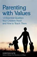 Être parent avec des valeurs : 12 qualités essentielles dont vos enfants ont besoin et comment les leur enseigner - Parenting with Values: 12 Essential Qualities Your Children Need and How to Teach Them