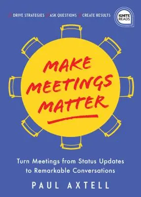 Make Meetings Matter : Comment transformer les réunions en conversations remarquables ? - Make Meetings Matter: How to Turn Meetings from Status Updates to Remarkable Conversations