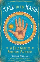 Parler à la main : Un guide de terrain pour la chiromancie pratique - Talk to the Hand: A Field Guide to Practical Palmistry