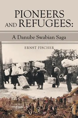 Pionniers et réfugiés : Une saga danubienne et souabe - Pioneers and Refugees: A Danube Swabian Saga