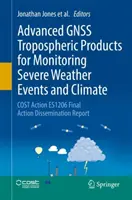 Produits troposphériques Gnss avancés pour la surveillance des phénomènes météorologiques violents et du climat : Cost Action Es1206 Final Action Dissemination Report (en anglais) - Advanced Gnss Tropospheric Products for Monitoring Severe Weather Events and Climate: Cost Action Es1206 Final Action Dissemination Report