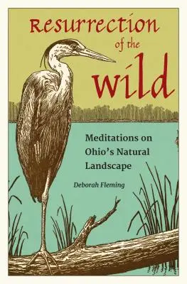 Résurrection de la nature : Méditations sur le paysage naturel de l'Ohio - Resurrection of the Wild: Meditations on Ohio's Natural Landscape