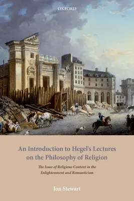 Introduction aux conférences de Hegel sur la philosophie de la religion : La question du contenu religieux au siècle des Lumières et dans le romantisme - An Introduction to Hegel's Lectures on the Philosophy of Religion: The Issue of Religious Content in the Enlightenment and Romanticism