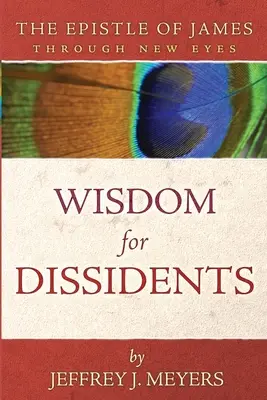 Sagesse pour les dissidents : L'épître de Jacques sous un nouveau jour - Wisdom for Dissidents: The Epistle of James Through New Eyes