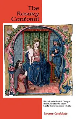 Le Cantoral du Rosaire : Rituel et conception sociale dans un livre de chant du Tolède du début de la Renaissance - The Rosary Cantoral: Ritual and Social Design in a Chantbook from Early Renaissance Toledo