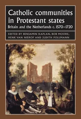 Les communautés catholiques dans les États protestants : Grande-Bretagne et Pays-Bas 1570-1720 - Catholic Communities in Protestant States: Britain and the Netherlands C.1570-1720