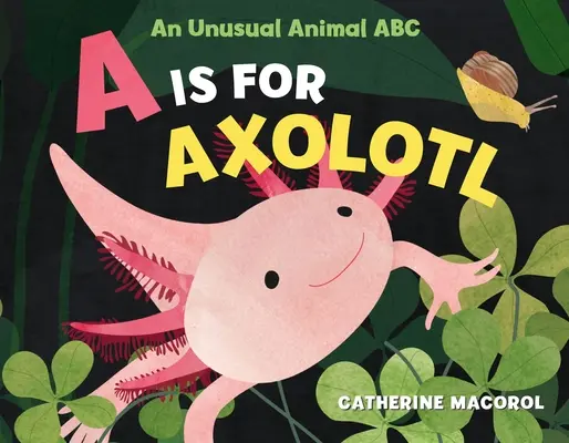 A comme Axolotl : Un animal inhabituel ABC - A is for Axolotl: An Unusual Animal ABC