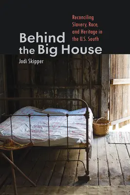 Derrière la grande maison : Réconcilier l'esclavage, la race et l'héritage dans le Sud des États-Unis - Behind the Big House: Reconciling Slavery, Race, and Heritage in the U.S. South