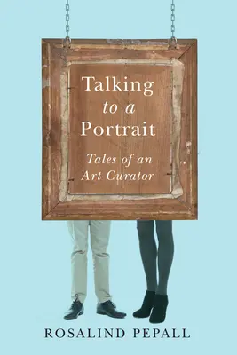 Parler à un portrait : Histoires d'un conservateur d'art - Talking to a Portrait: Tales of an Art Curator