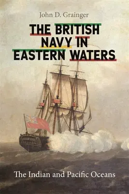 La marine britannique dans les eaux orientales : Les océans Indien et Pacifique - British Navy in Eastern Waters: The Indian and Pacific Oceans