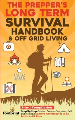 The Prepper's Long-Term Survival Handbook & Off Grid Living : 2-in-1 CompilationGuide étape par étape pour devenir complètement autosuffisant et survivre à n'importe quelle situation. - The Prepper's Long-Term Survival Handbook & Off Grid Living: 2-in-1 CompilationStep By Step Guide to Become Completely Self Sufficient and Survive Any