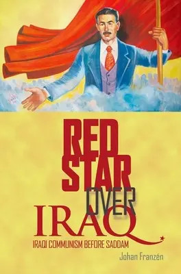 L'étoile rouge au-dessus de l'Irak : Le communisme irakien avant Saddam - Red Star Over Iraq: Iraqi Communism Before Saddam