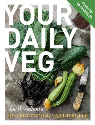 Your Daily Veg : Une cuisine végétarienne innovante et sans chichis - Your Daily Veg: Innovative, Fuss-Free Vegetarian Food