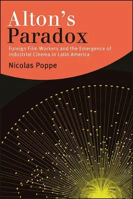 Le paradoxe d'Alton : les travailleurs étrangers du cinéma et l'émergence du cinéma industriel en Amérique latine - Alton's Paradox: Foreign Film Workers and the Emergence of Industrial Cinema in Latin America