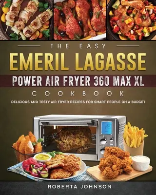 Le livre de recettes de la friteuse Emeril Lagasse 360 Max XL : Des recettes de friture délicieuses et savoureuses pour les gens intelligents qui ont un budget serré. - The Easy Emeril Lagasse Power Air Fryer 360 Max XL Cookbook: Delicious and Testy Air Fryer Recipes for smart People on a Budgt