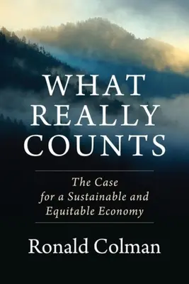 Ce qui compte vraiment : Les arguments en faveur d'une économie durable et équitable - What Really Counts: The Case for a Sustainable and Equitable Economy
