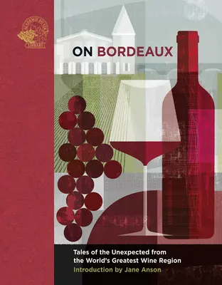 Bordeaux : Histoires inattendues de la plus grande région viticole du monde - On Bordeaux: Tales of the Unexpected from the World's Greatest Wine Region