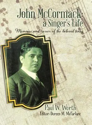 John McCormack : la vie d'un chanteur : Mémoires et carrière du ténor bien-aimé - John McCormack: a Singer's Life: Memoirs and career of the beloved tenor