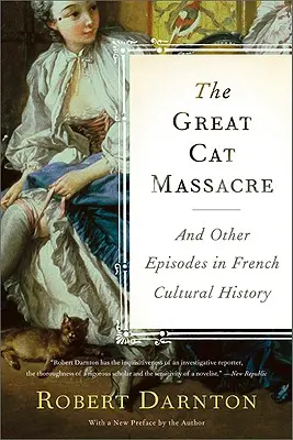 Le grand massacre des chats : Et autres épisodes de l'histoire culturelle française - The Great Cat Massacre: And Other Episodes in French Cultural History