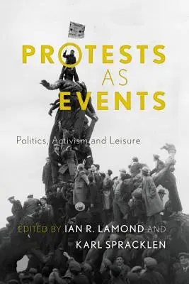 Les manifestations en tant qu'événements : Politique, activisme et loisirs - Protests as Events: Politics, Activism and Leisure
