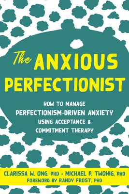 Le perfectionniste anxieux : comment gérer l'anxiété liée au perfectionnisme à l'aide de la thérapie d'acceptation et d'engagement - The Anxious Perfectionist: How to Manage Perfectionism-Driven Anxiety Using Acceptance and Commitment Therapy