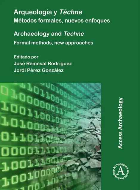 Arqueologia Y Techne/ Archéologie et Techne : Metodos Formales, Nuevos Enfoques / Méthodes formelles, nouvelles approches - Arqueologia Y Techne/ Archaeology and Techne: Metodos Formales, Nuevos Enfoques / Formal Methods, New Approaches