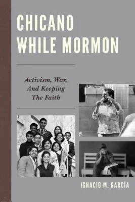 Chicano While Mormon : Le militantisme, la guerre et la foi - Chicano While Mormon: Activism, War, and Keeping the Faith