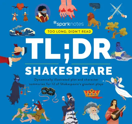 Tl;dr Shakespeare : Résumés de l'intrigue et des personnages de 12 des plus grandes pièces de Shakespeare, illustrés de façon dynamique - Tl;dr Shakespeare: Dynamically Illustrated Plot and Character Summaries for 12 of Shakespeare's Greatest Plays