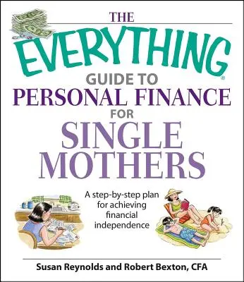 The Everything Guide to Personal Finance for Single Mothers Book : Un plan pas à pas pour atteindre l'indépendance financière - The Everything Guide to Personal Finance for Single Mothers Book: A Step-By-Step Plan for Achieving Financial Independence