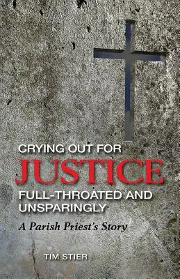 Crier pour la justice à pleine voix et sans ménagement : L'histoire d'un curé - Crying Out for Justice Full-Throated and Unsparingly: A Parish Priest's Story