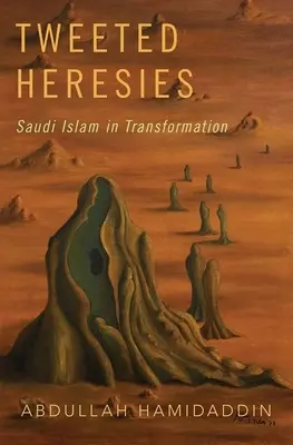 Tweeted Heresies : L'islam saoudien en mutation - Tweeted Heresies: Saudi Islam in Transformation