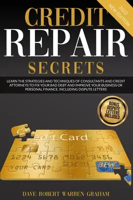 Credit Repair Secrets : Apprenez les stratégies et les techniques des consultants et des avocats en crédit pour réparer vos mauvaises dettes et améliorer votre entreprise. - Credit Repair Secrets: Learn the Strategies and Techniques of Consultants and Credit Attorneys to Fix your Bad Debt and Improve your Business