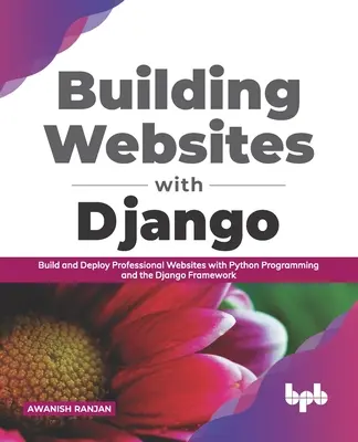 Construire des sites web avec Django : Construire et déployer des sites web professionnels avec la programmation Python et le framework Django - Building Websites with Django: Build and deploy professional websites with Python programming and the Django framework